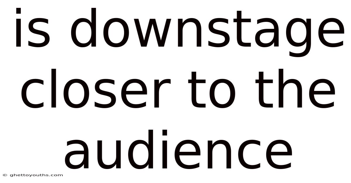Is Downstage Closer To The Audience
