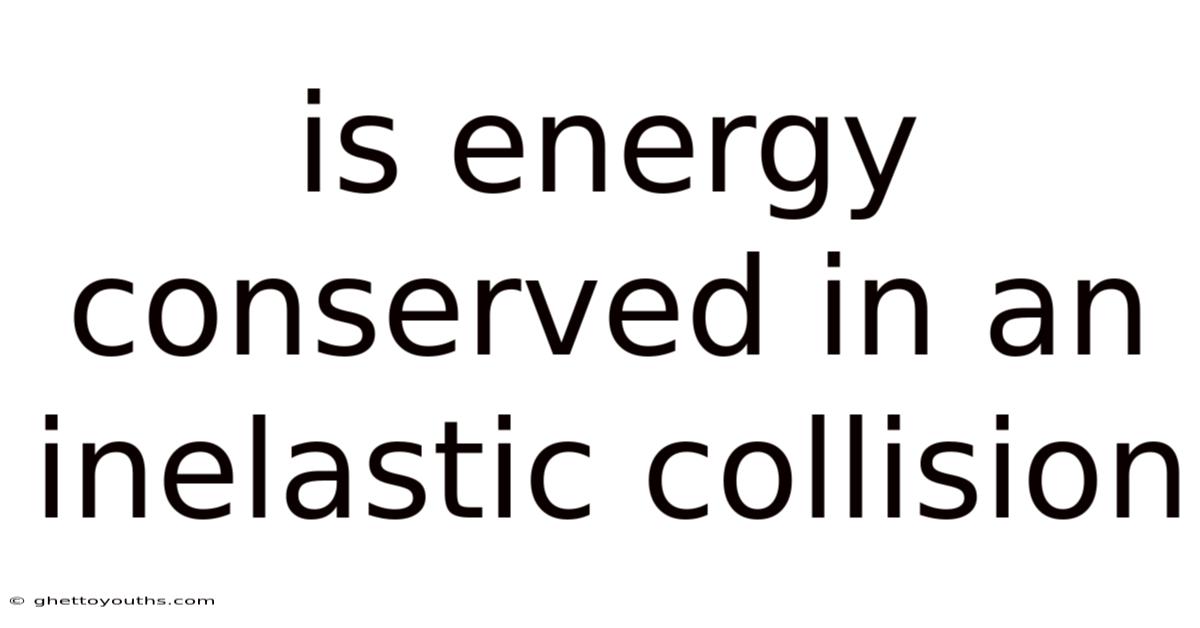 Is Energy Conserved In An Inelastic Collision