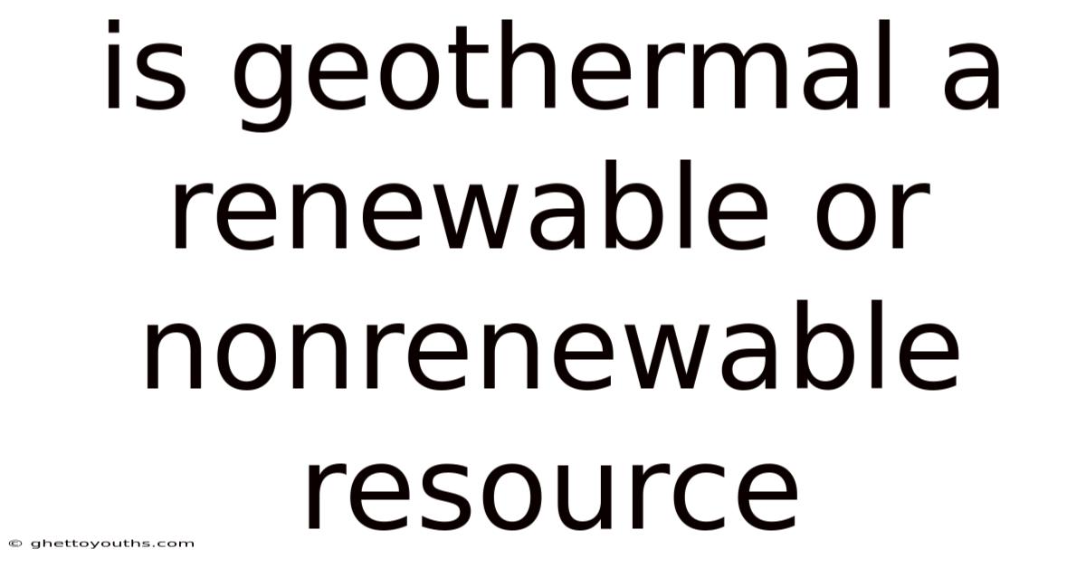Is Geothermal A Renewable Or Nonrenewable Resource