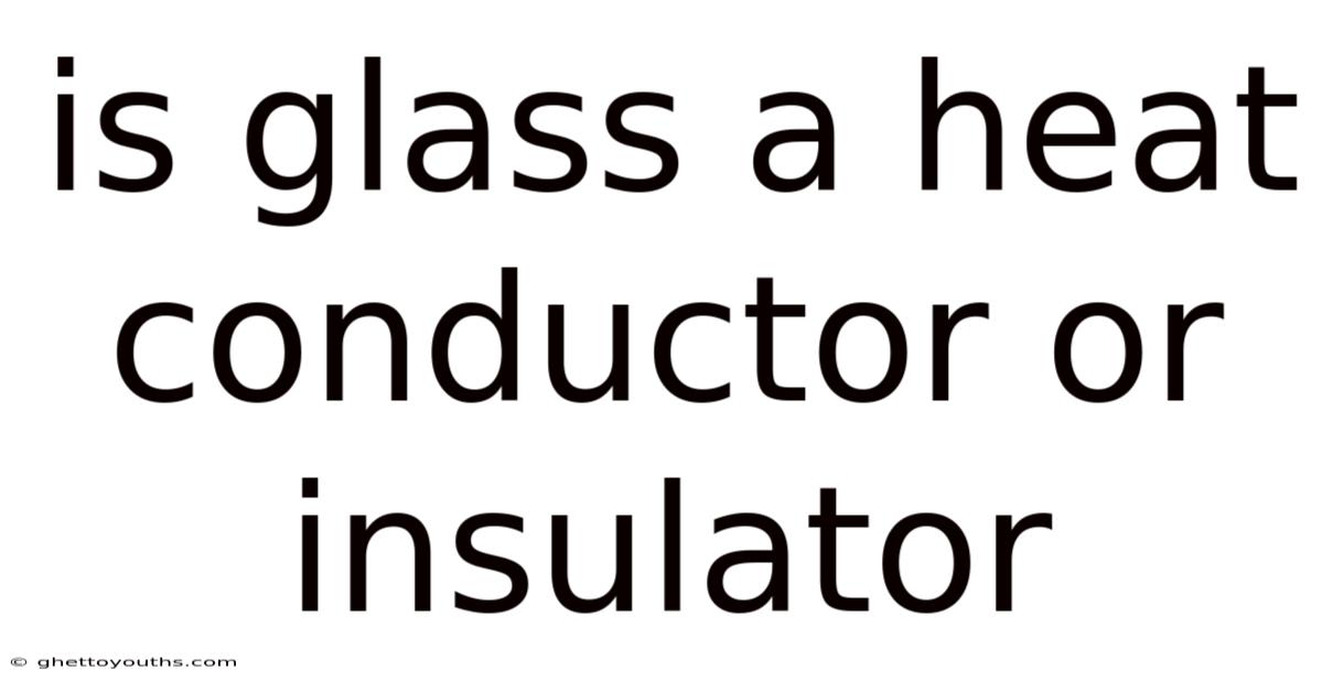 Is Glass A Heat Conductor Or Insulator