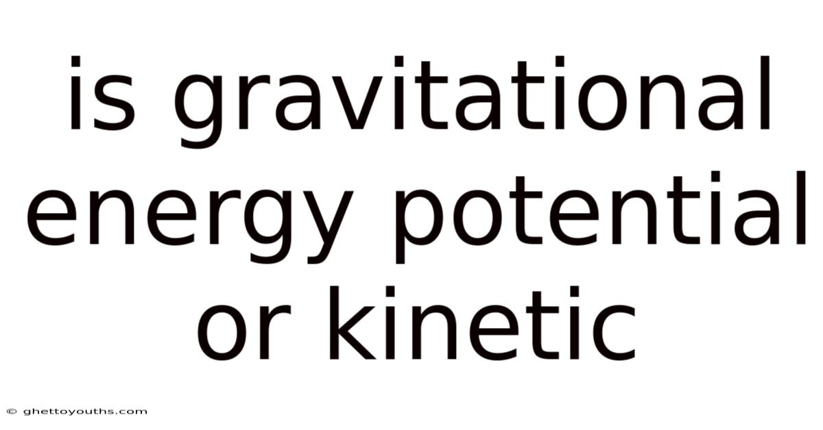 Is Gravitational Energy Potential Or Kinetic
