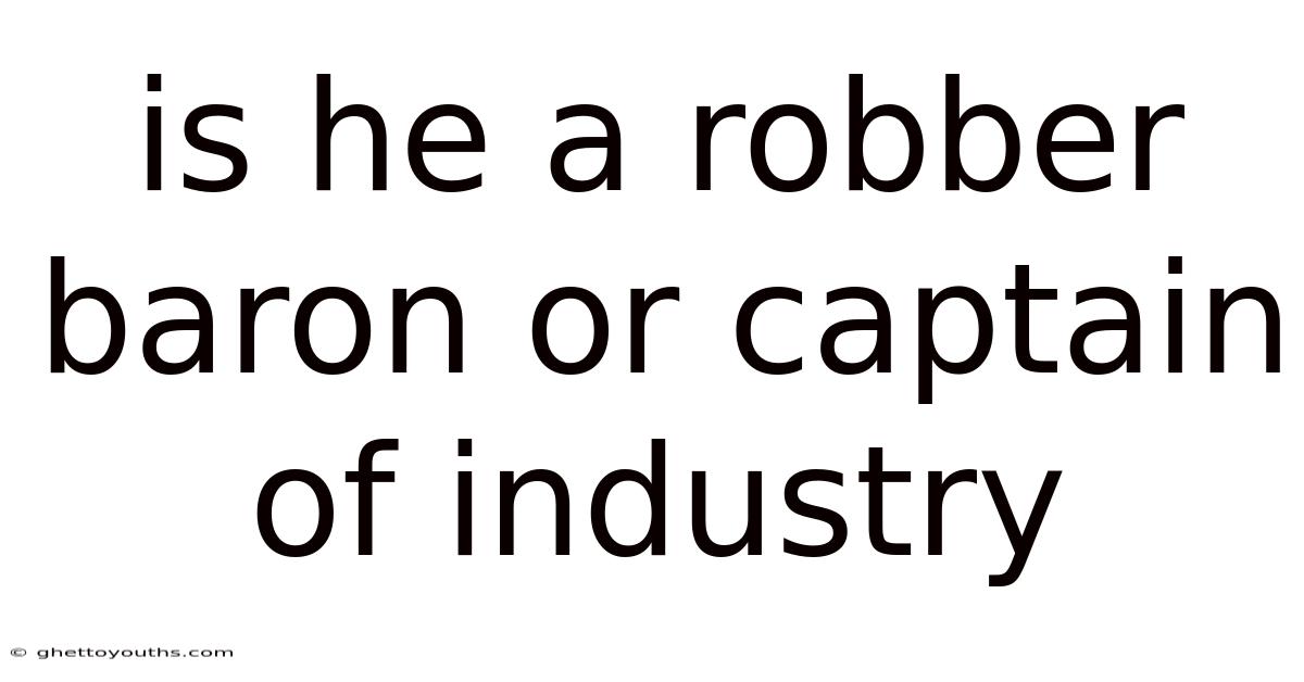 Is He A Robber Baron Or Captain Of Industry