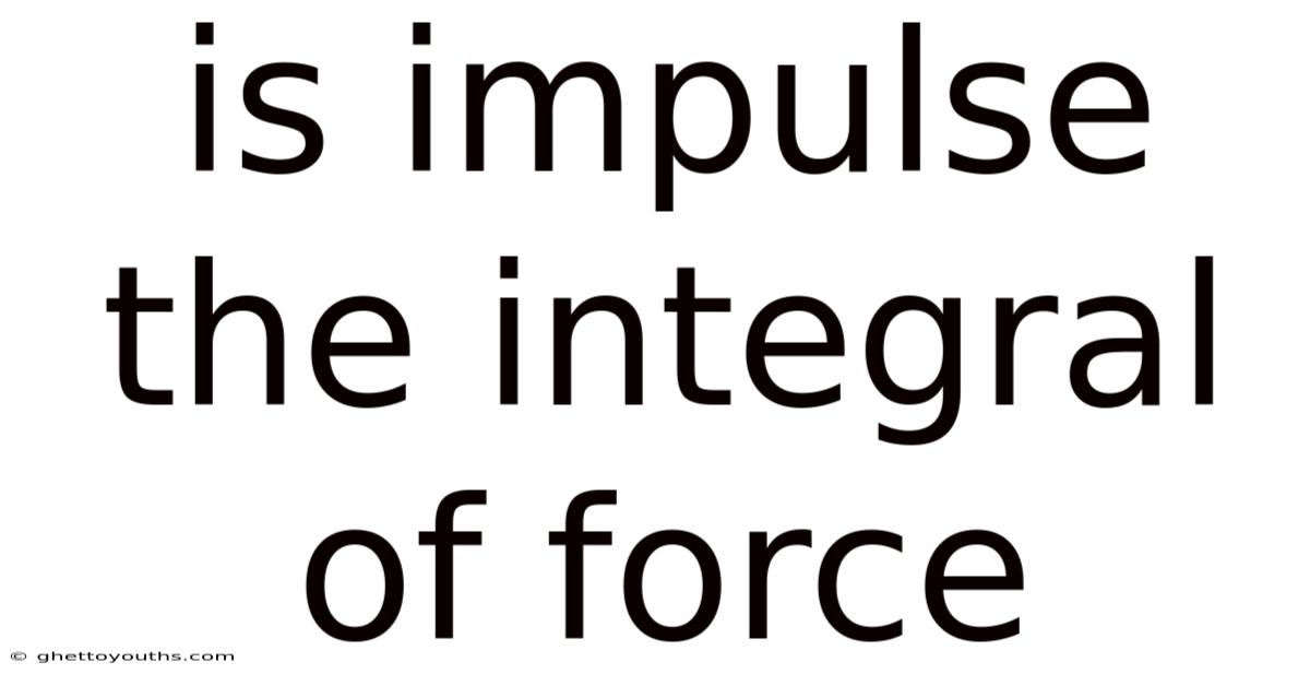 Is Impulse The Integral Of Force