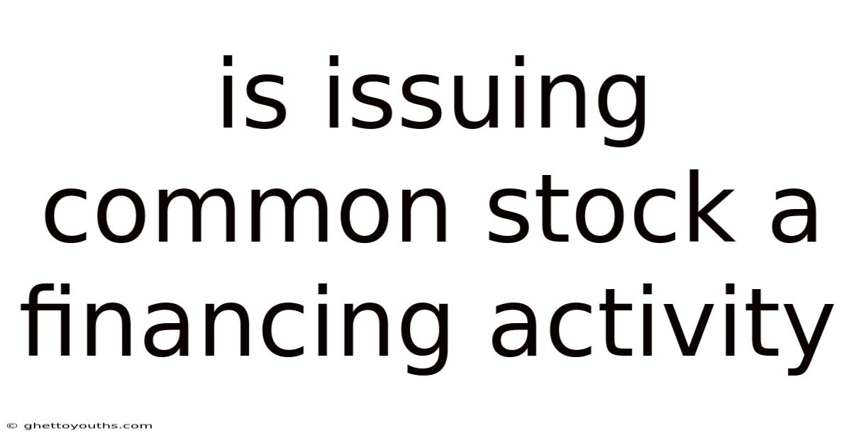 Is Issuing Common Stock A Financing Activity