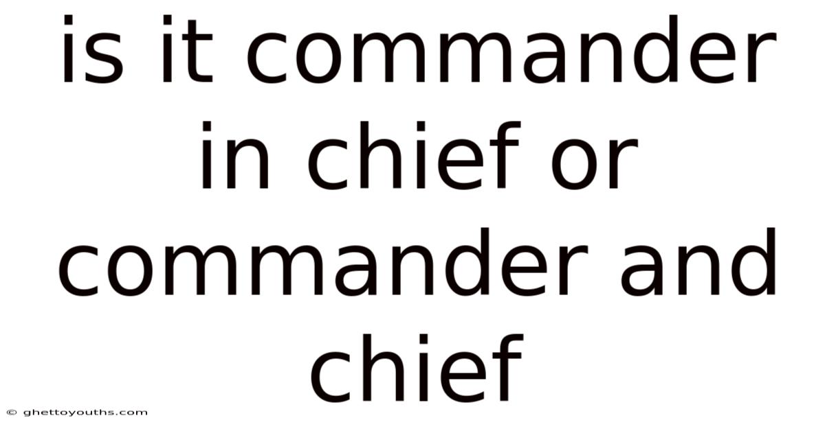Is It Commander In Chief Or Commander And Chief