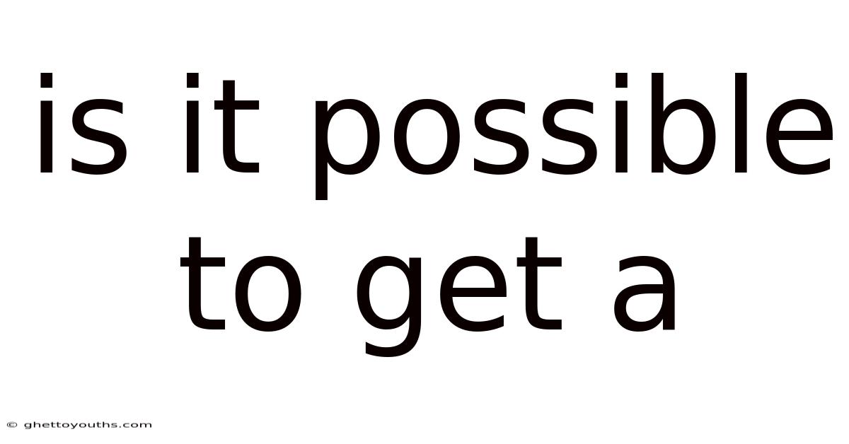 Is It Possible To Get A