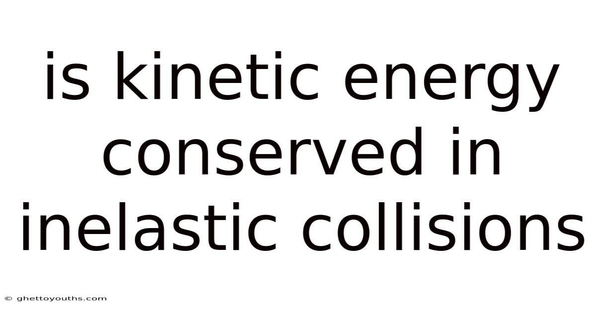 Is Kinetic Energy Conserved In Inelastic Collisions