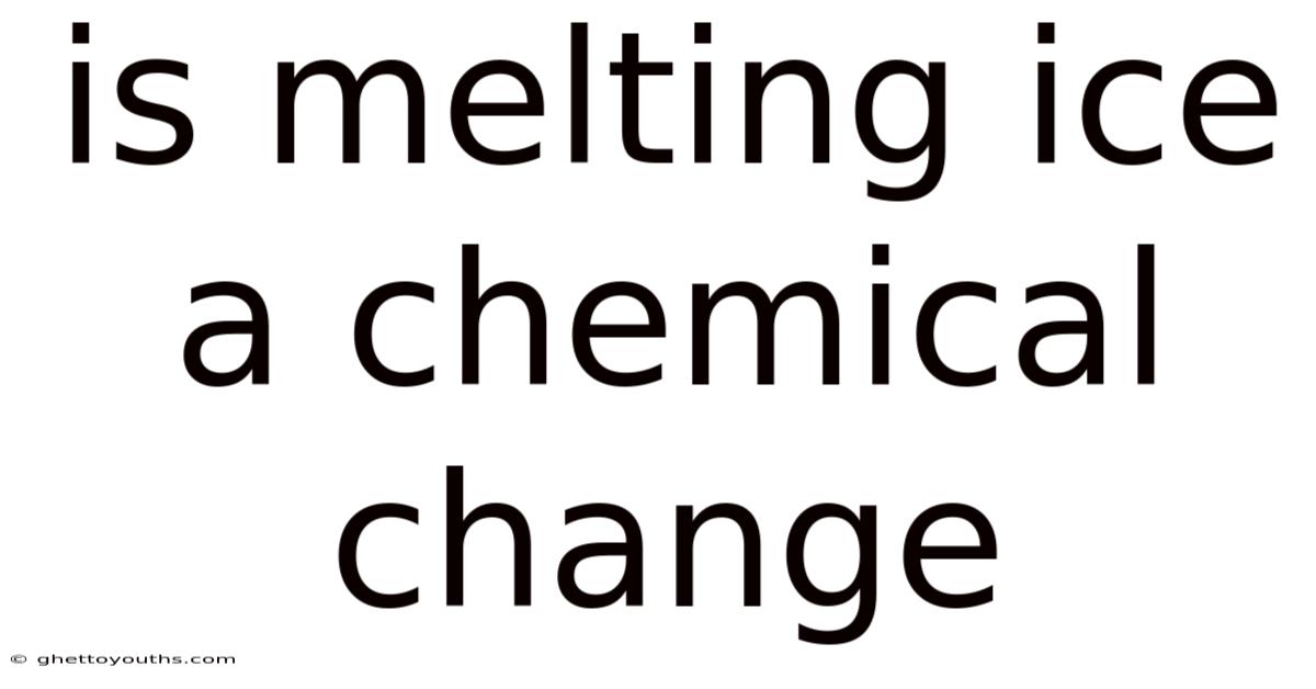 Is Melting Ice A Chemical Change