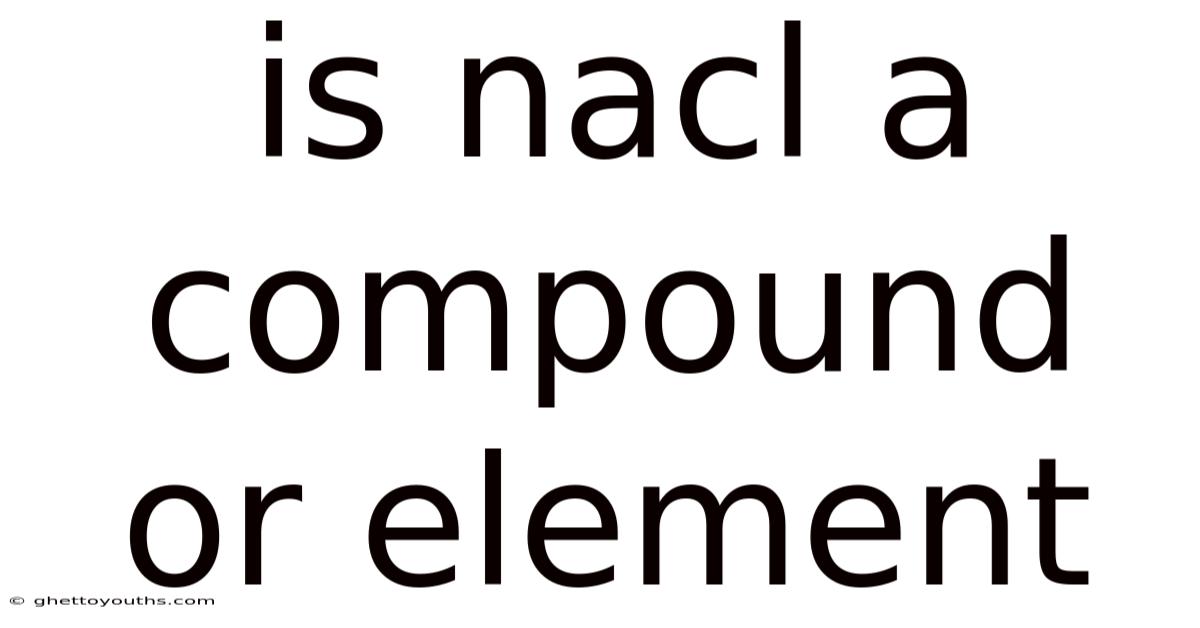 Is Nacl A Compound Or Element