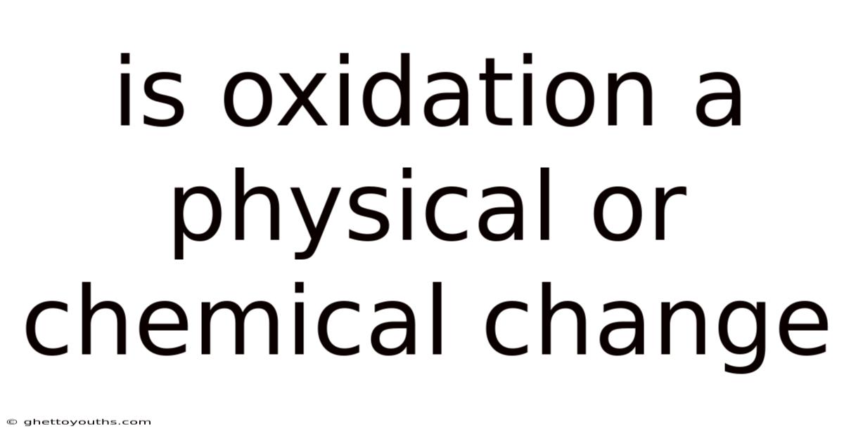 Is Oxidation A Physical Or Chemical Change