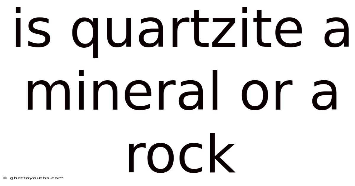 Is Quartzite A Mineral Or A Rock