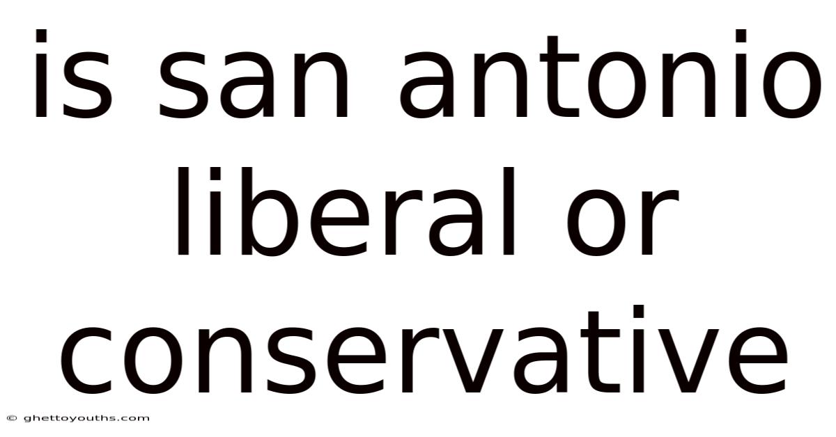 Is San Antonio Liberal Or Conservative