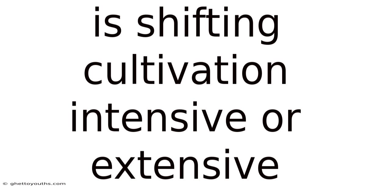 Is Shifting Cultivation Intensive Or Extensive