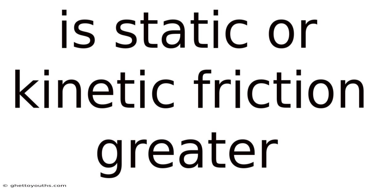 Is Static Or Kinetic Friction Greater