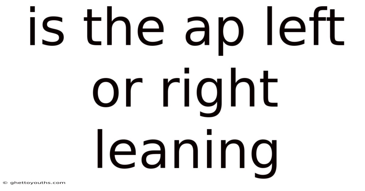 Is The Ap Left Or Right Leaning