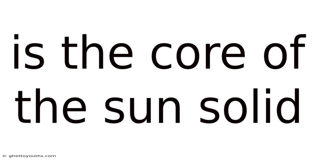 Is The Core Of The Sun Solid