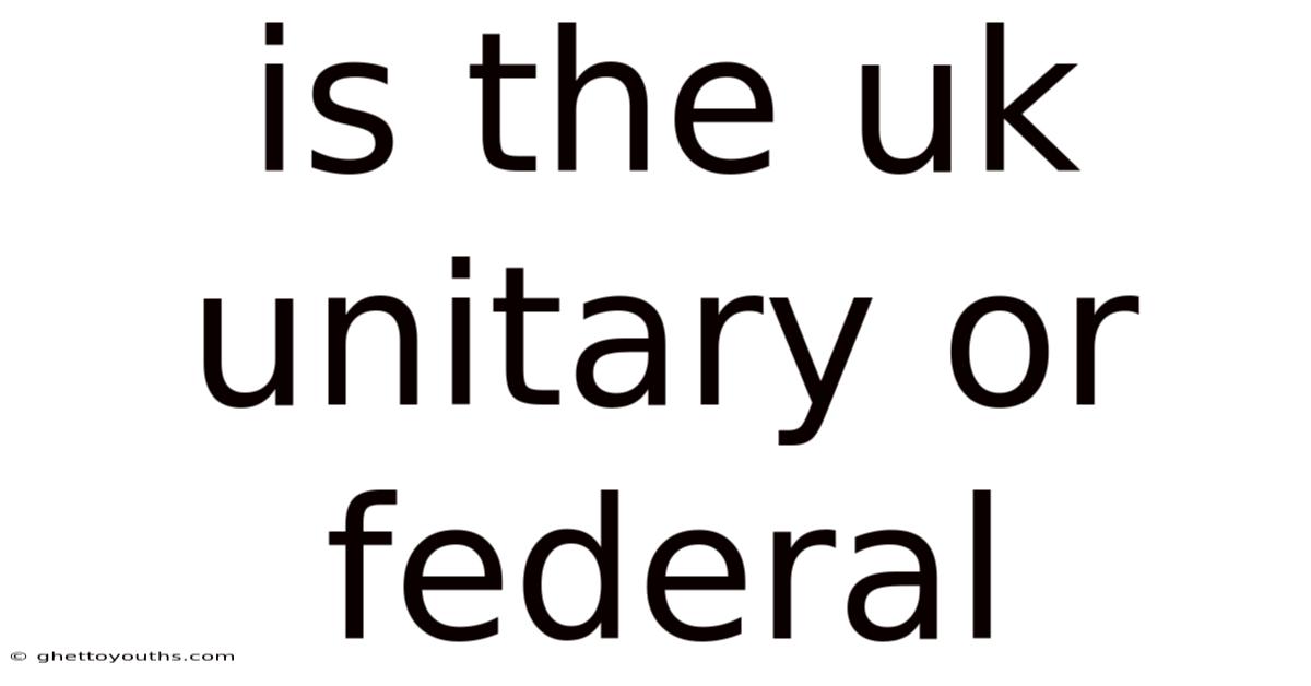 Is The Uk Unitary Or Federal