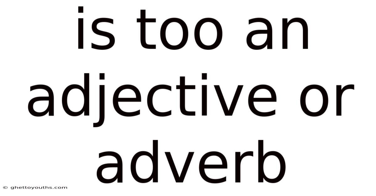 Is Too An Adjective Or Adverb
