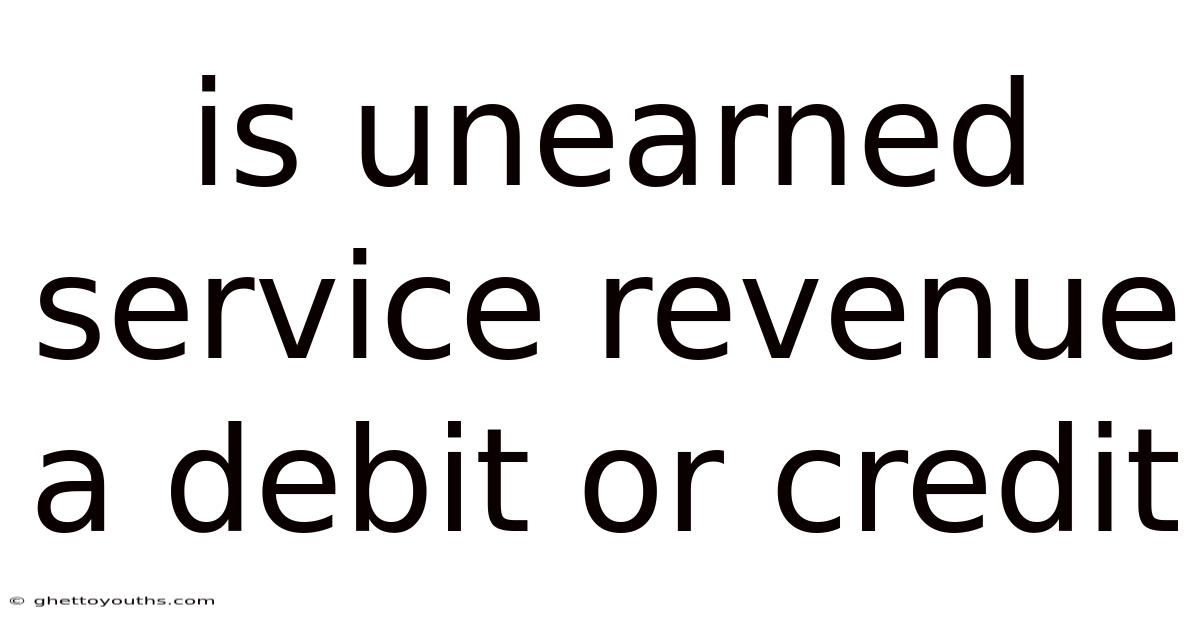 Is Unearned Service Revenue A Debit Or Credit