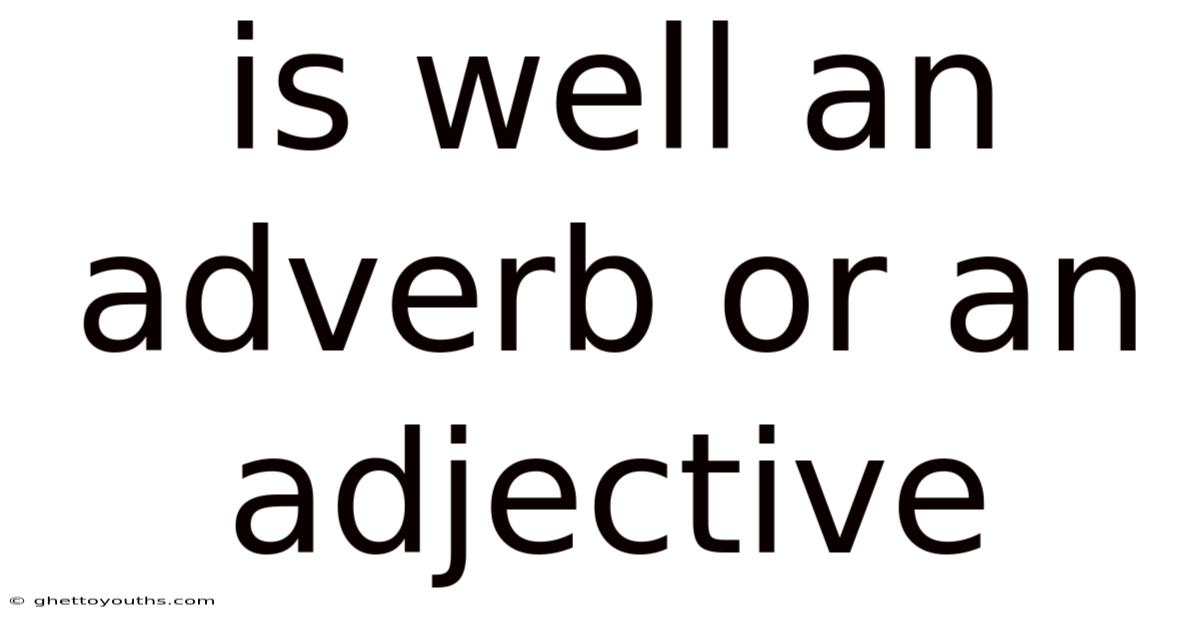 Is Well An Adverb Or An Adjective