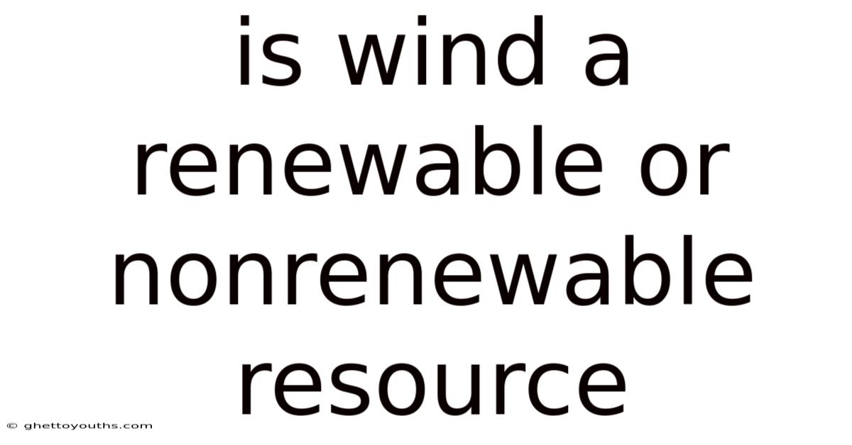 Is Wind A Renewable Or Nonrenewable Resource