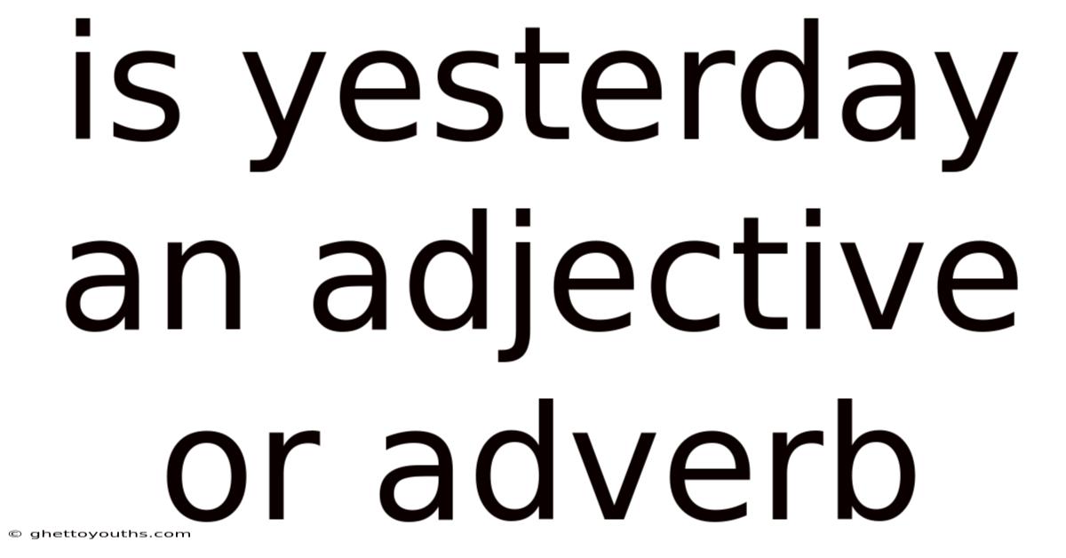 Is Yesterday An Adjective Or Adverb