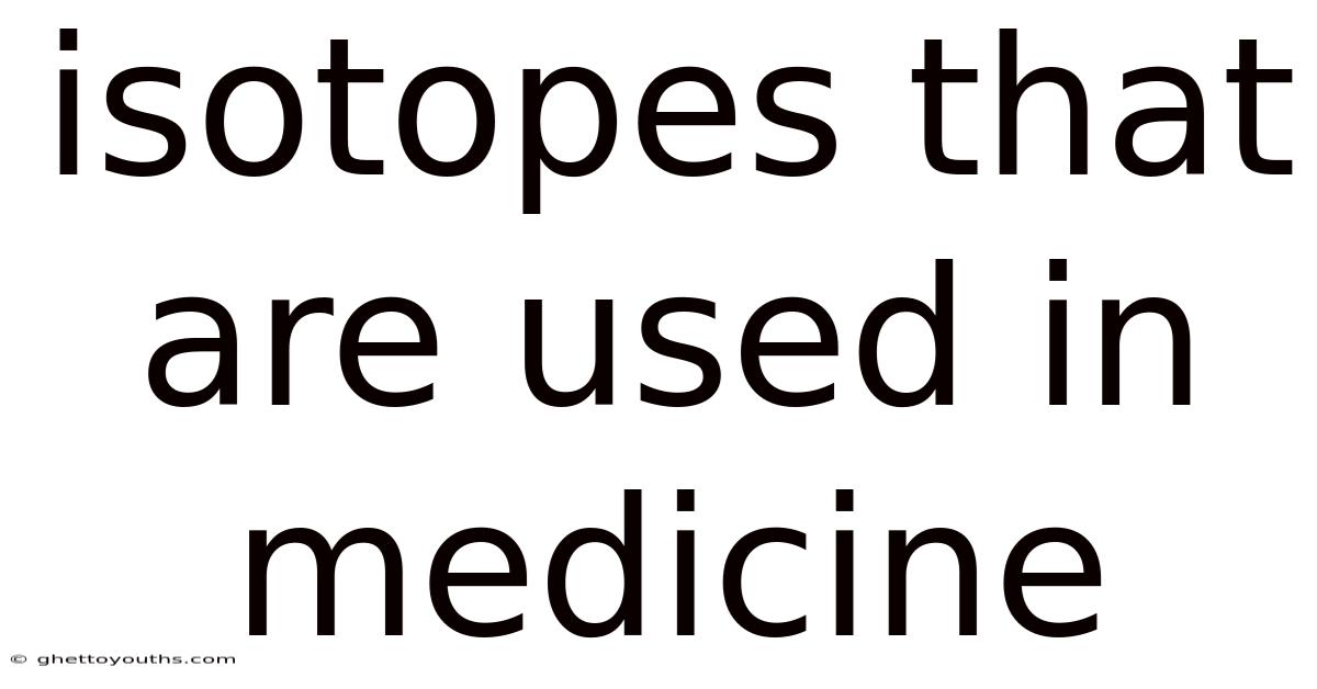 Isotopes That Are Used In Medicine