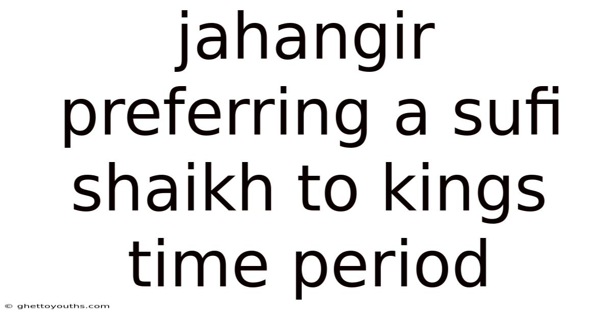 Jahangir Preferring A Sufi Shaikh To Kings Time Period