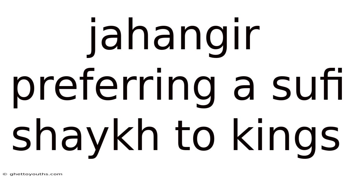 Jahangir Preferring A Sufi Shaykh To Kings