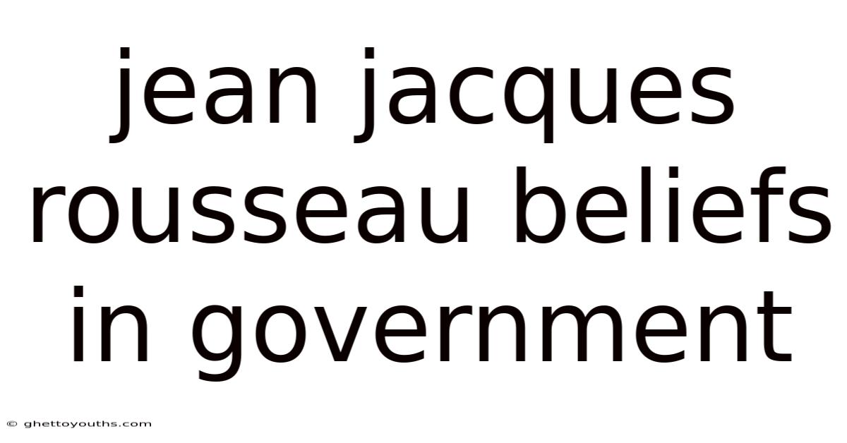Jean Jacques Rousseau Beliefs In Government