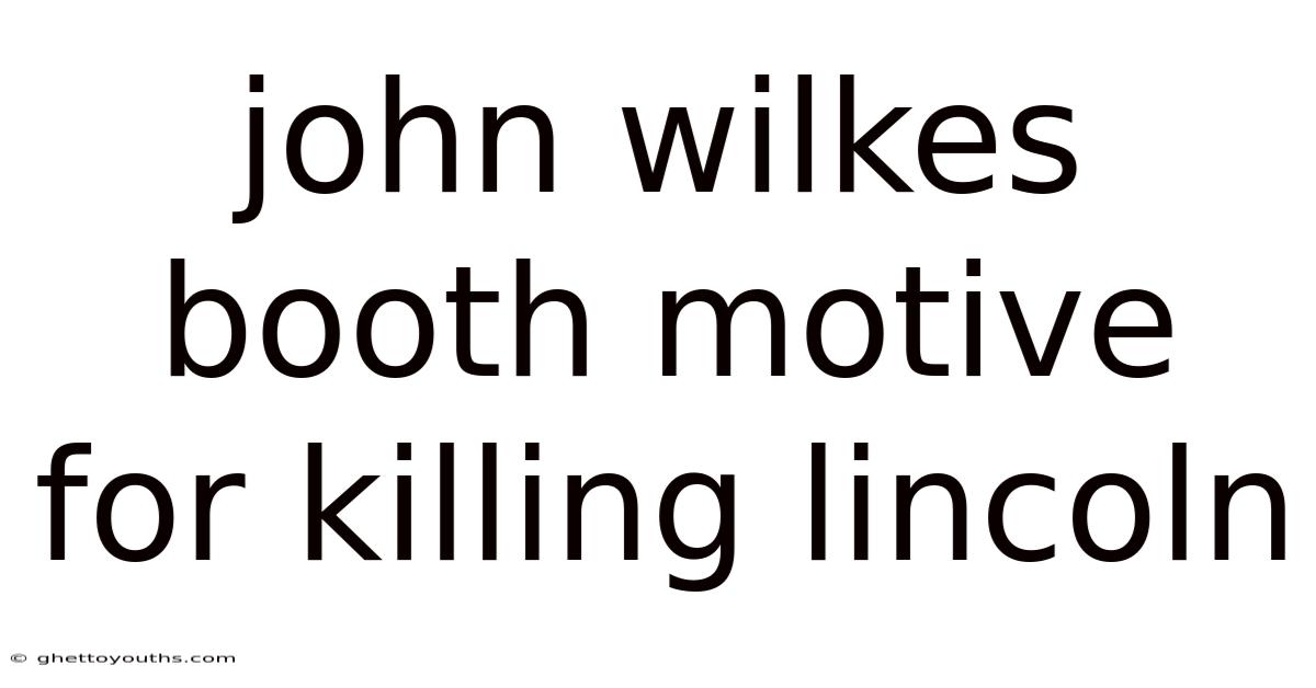 John Wilkes Booth Motive For Killing Lincoln