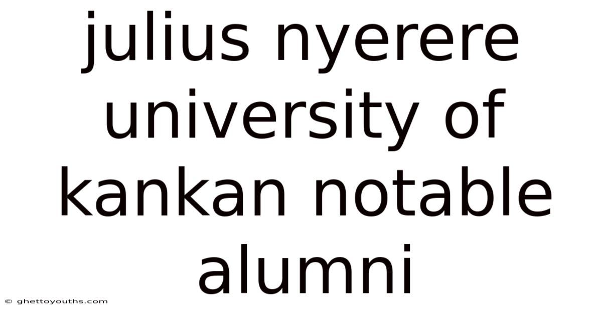 Julius Nyerere University Of Kankan Notable Alumni