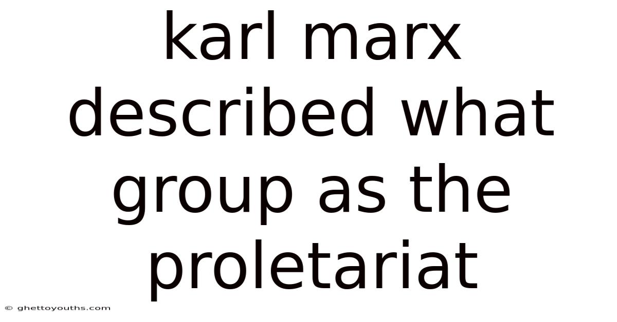 Karl Marx Described What Group As The Proletariat