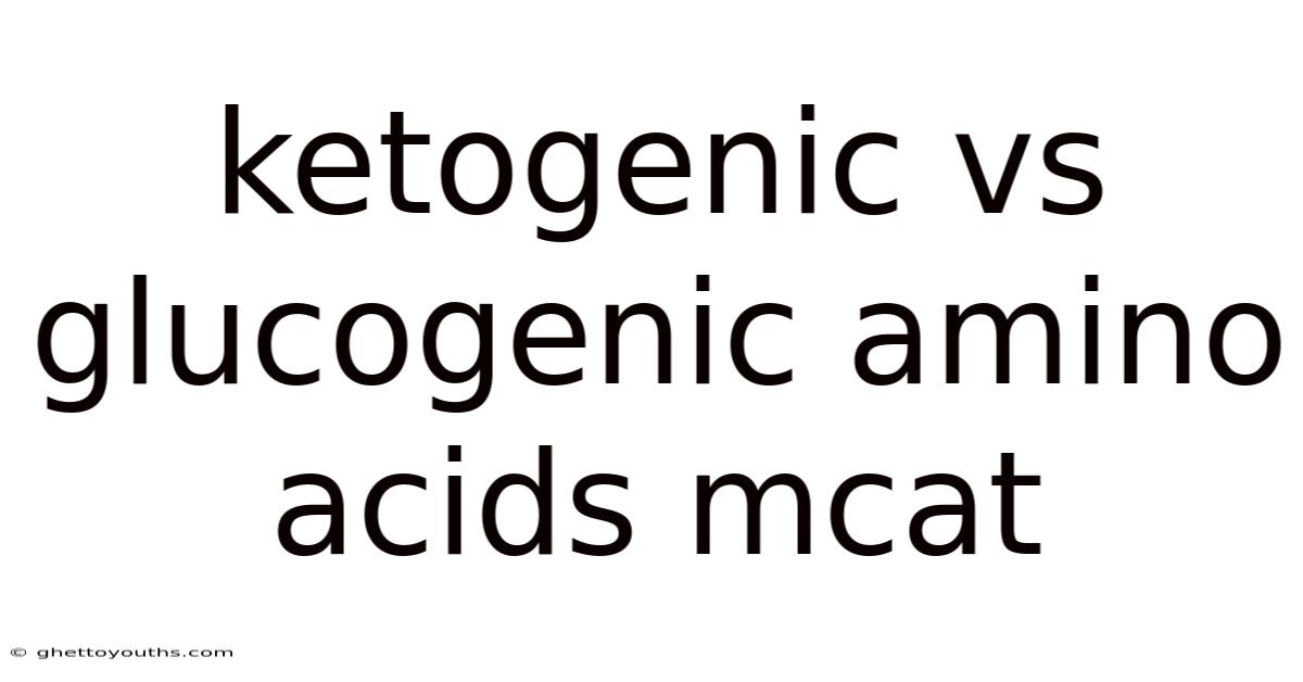 Ketogenic Vs Glucogenic Amino Acids Mcat