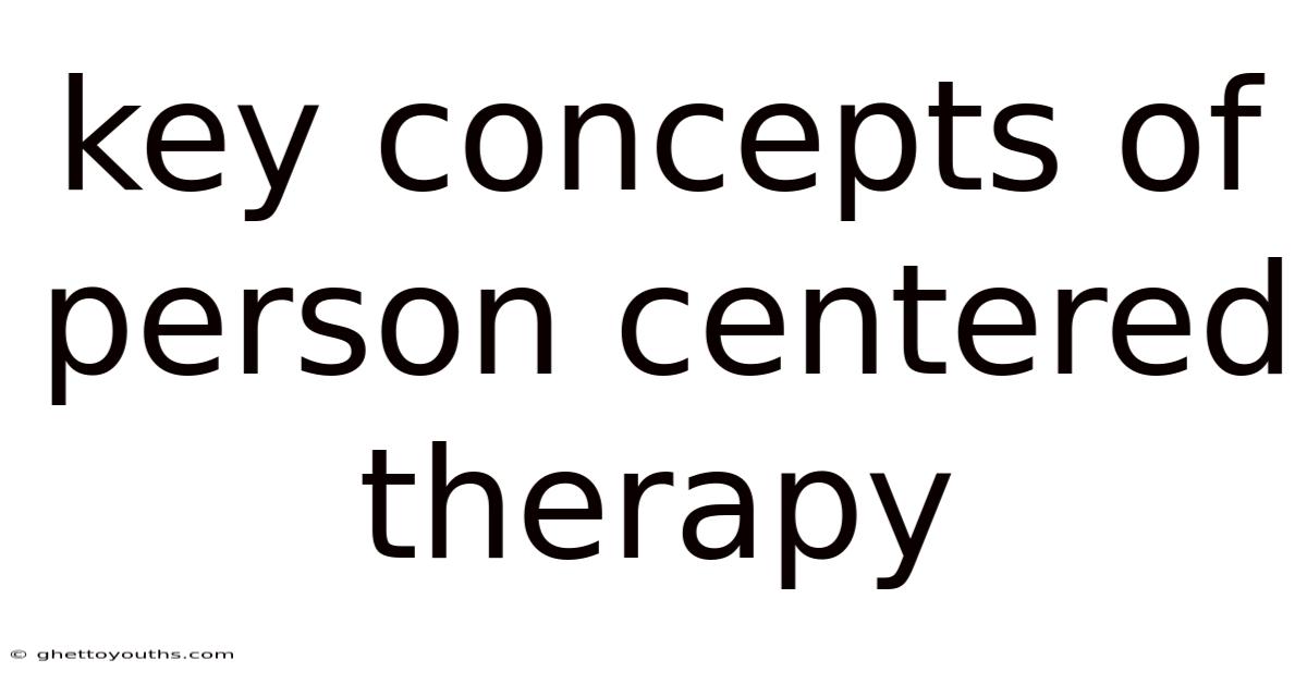 Key Concepts Of Person Centered Therapy