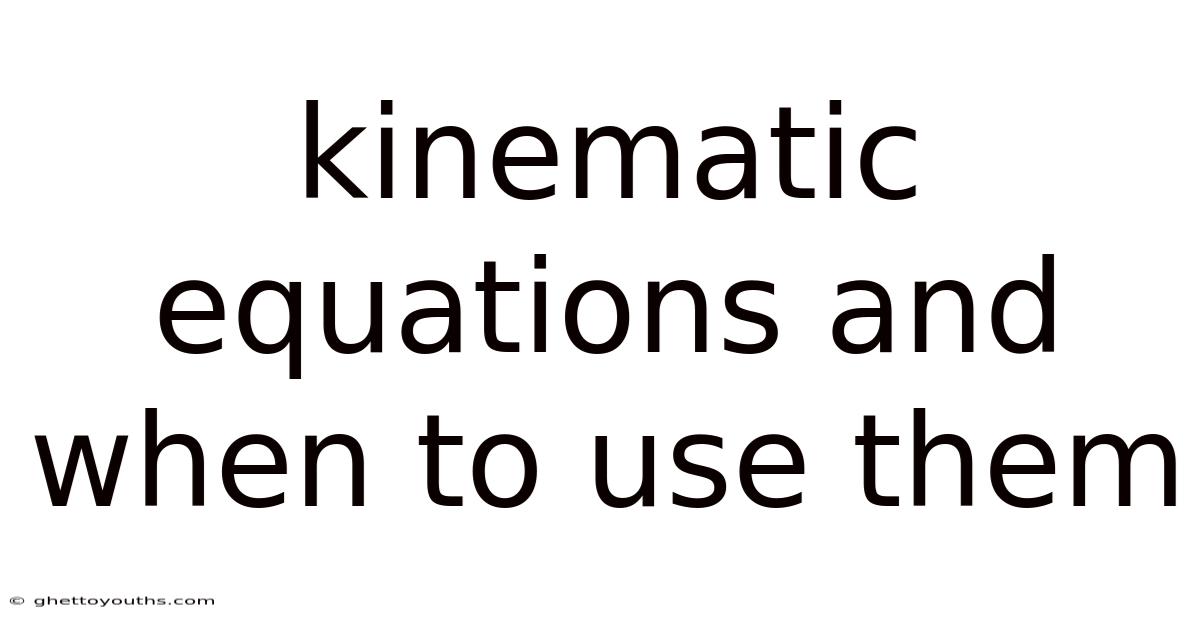 Kinematic Equations And When To Use Them