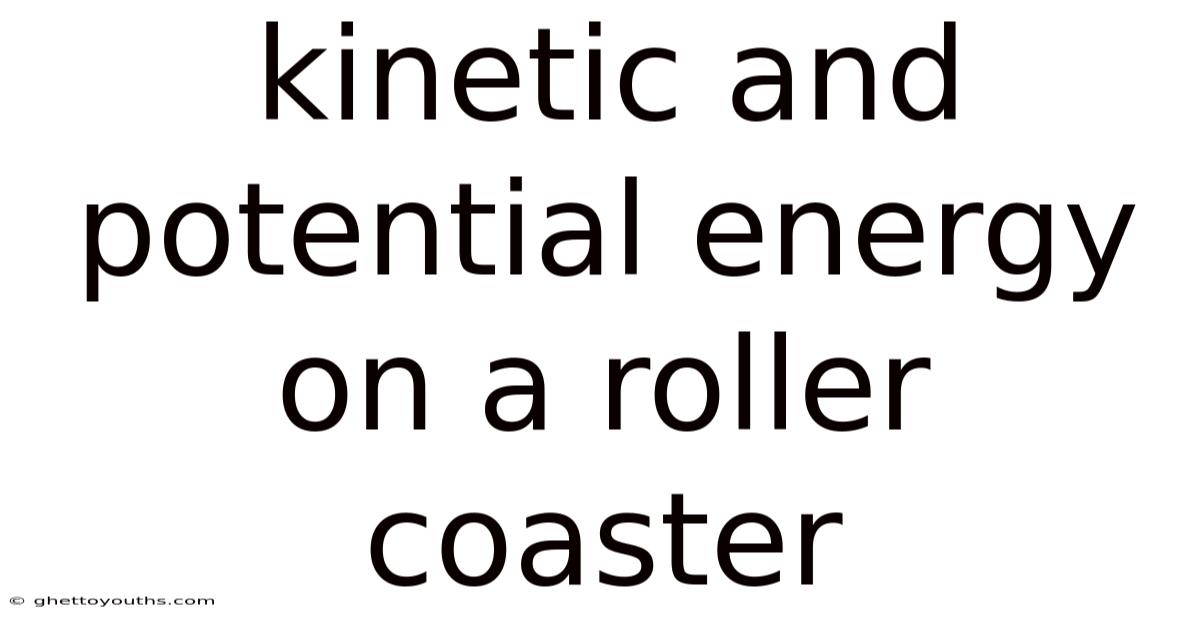 Kinetic And Potential Energy On A Roller Coaster