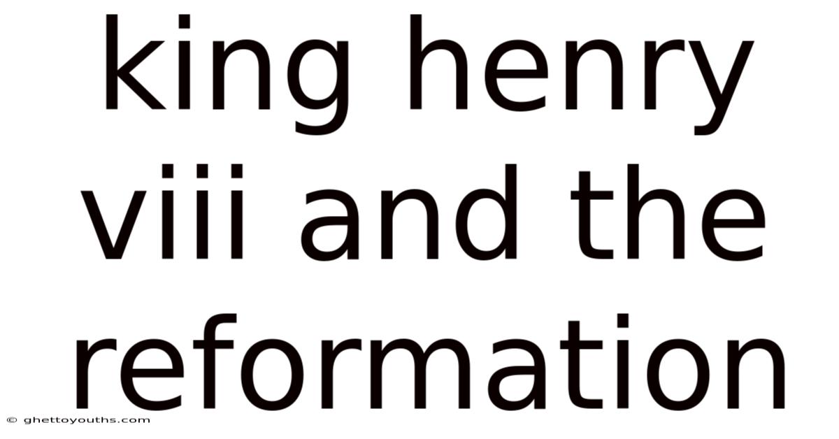 King Henry Viii And The Reformation