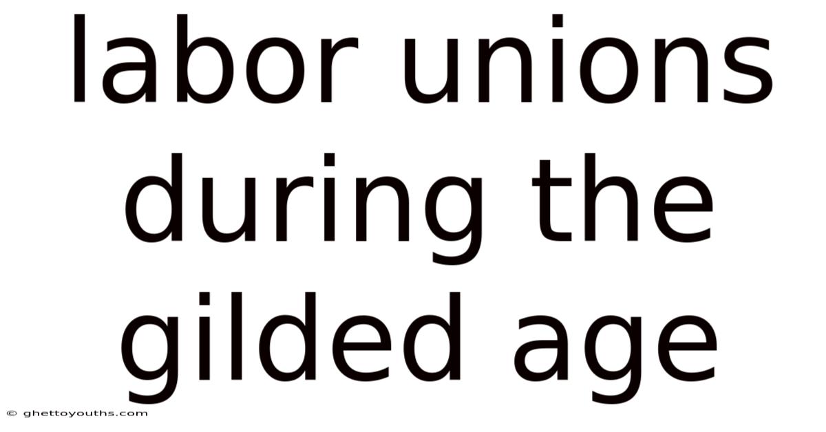 Labor Unions During The Gilded Age