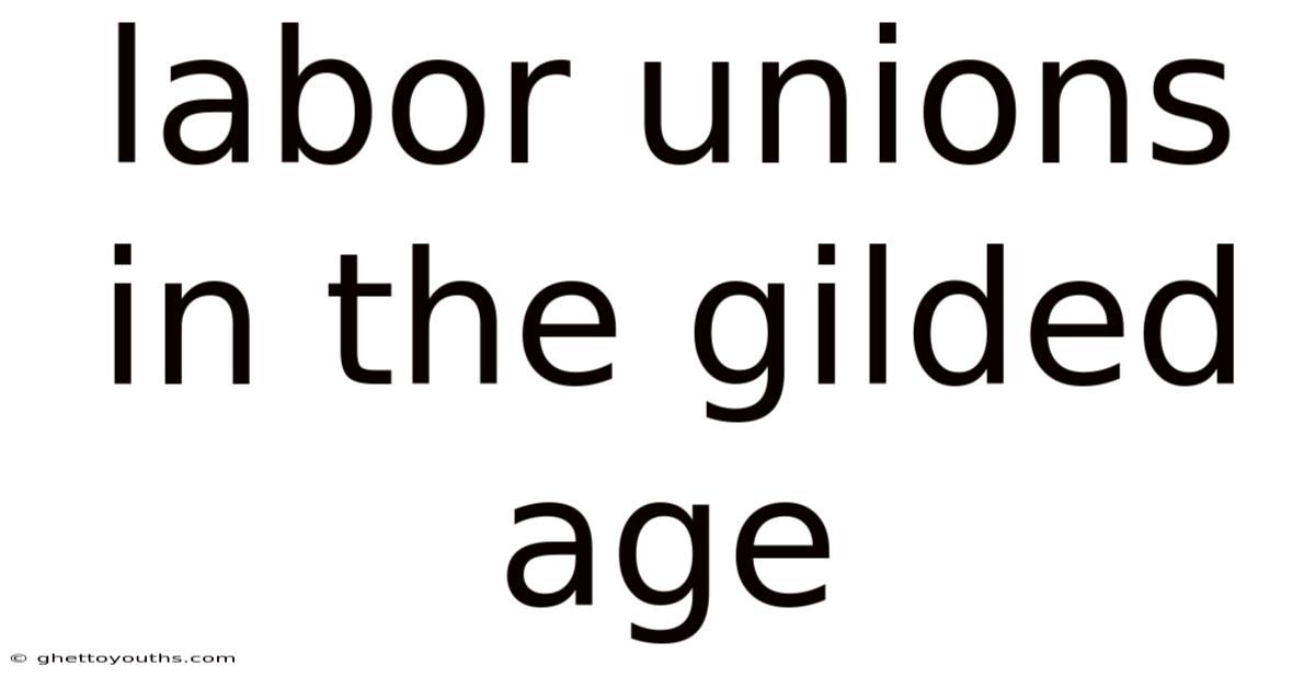 Labor Unions In The Gilded Age