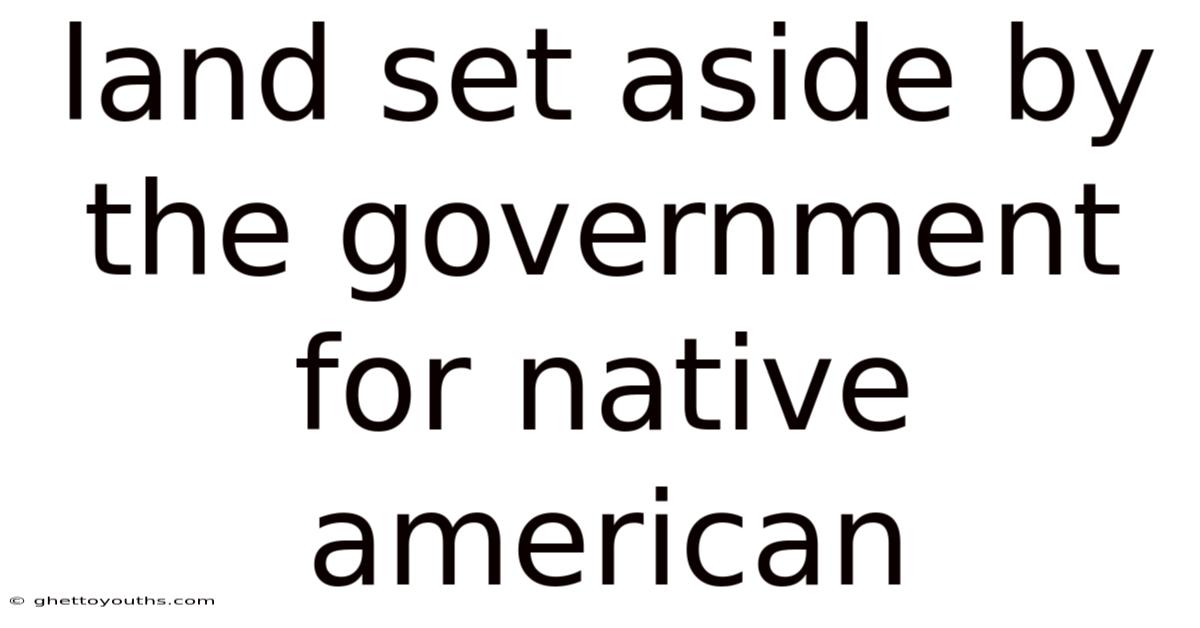 Land Set Aside By The Government For Native American