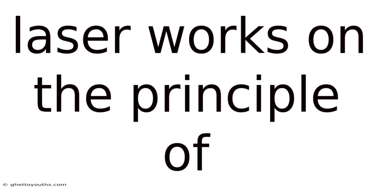 Laser Works On The Principle Of