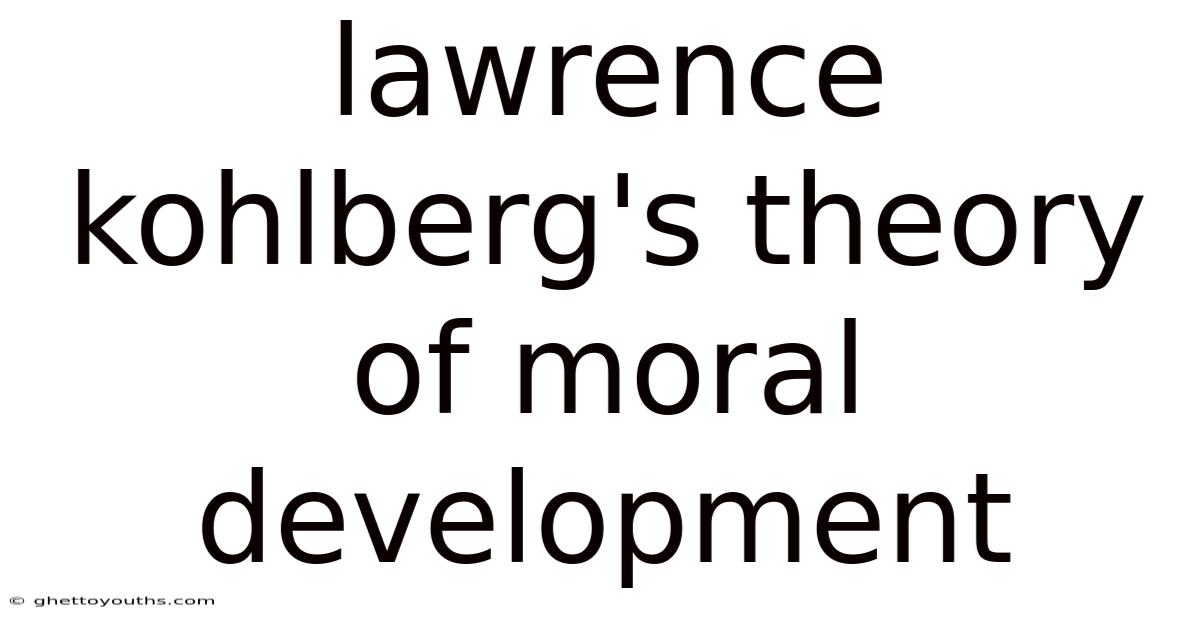 Lawrence Kohlberg's Theory Of Moral Development