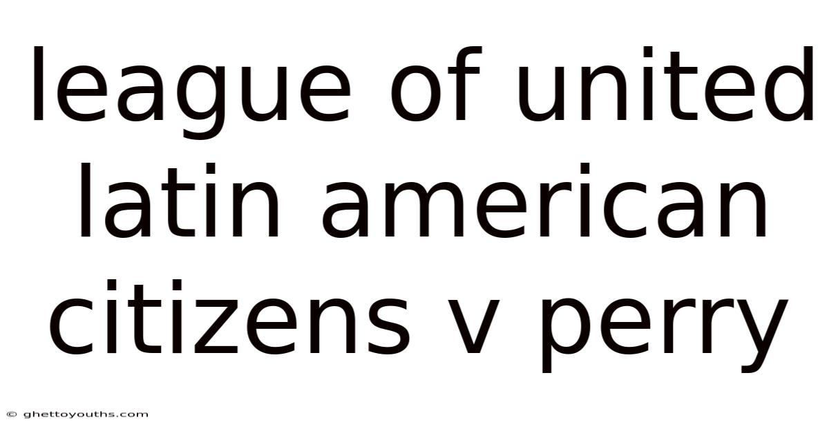 League Of United Latin American Citizens V Perry