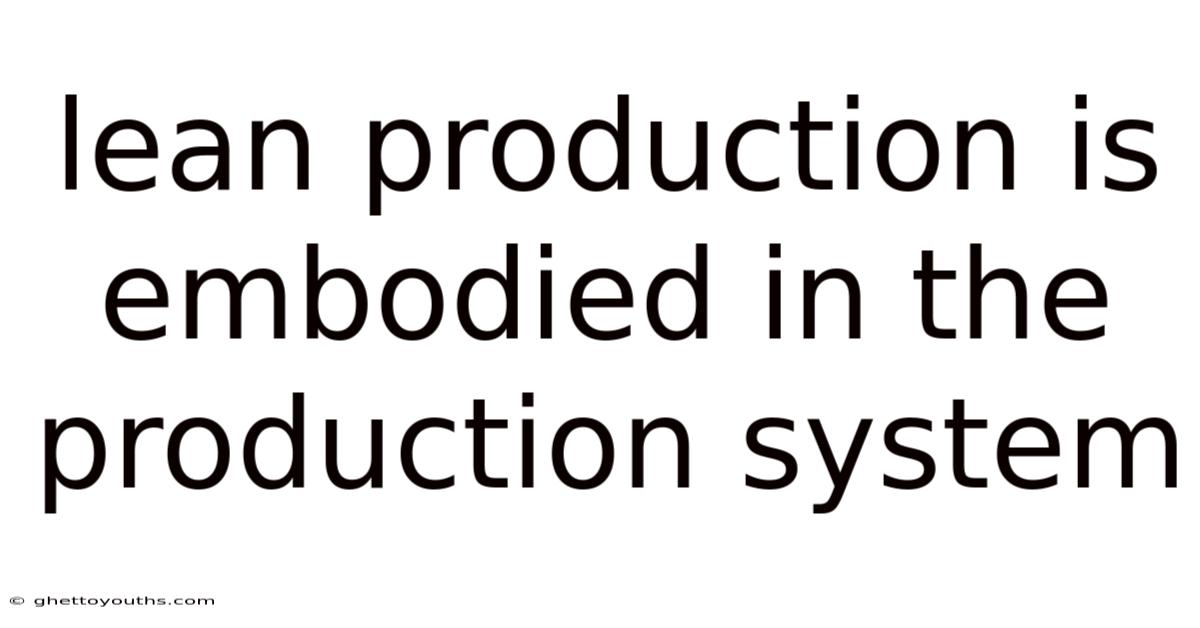 Lean Production Is Embodied In The Production System