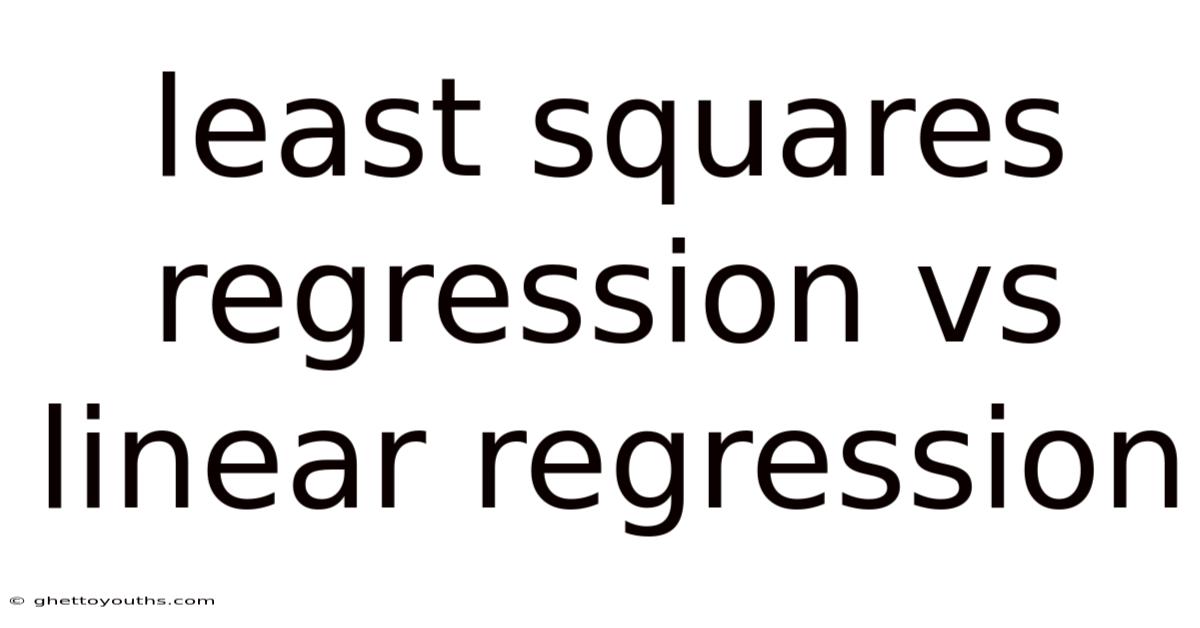 Least Squares Regression Vs Linear Regression
