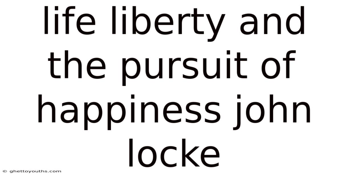 Life Liberty And The Pursuit Of Happiness John Locke