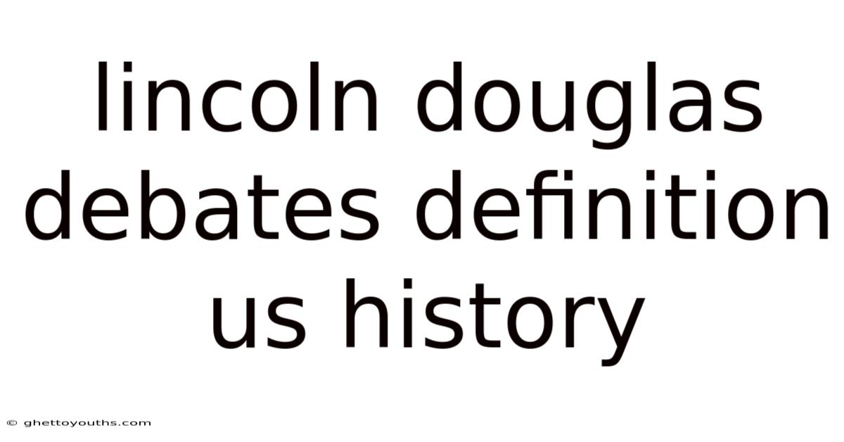 Lincoln Douglas Debates Definition Us History