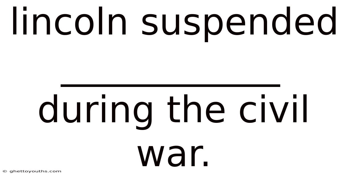 Lincoln Suspended ____________ During The Civil War.