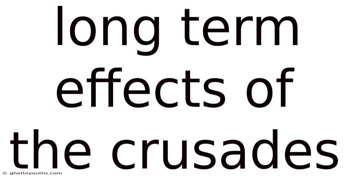 Long Term Effects Of The Crusades